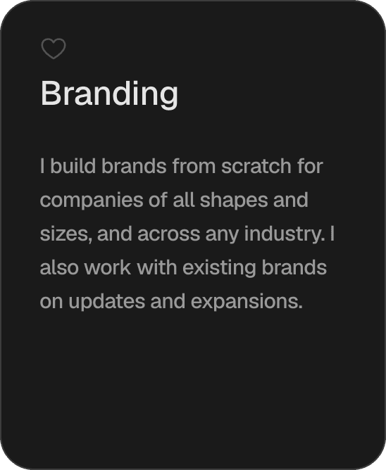 Branding. I build brands from scratch for companies of all shapes and sizes, and across any industry. I also work with existing brands on updates and expansions.